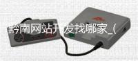 黔南网站开发找哪家_(黔南网站开发找哪家机构好)